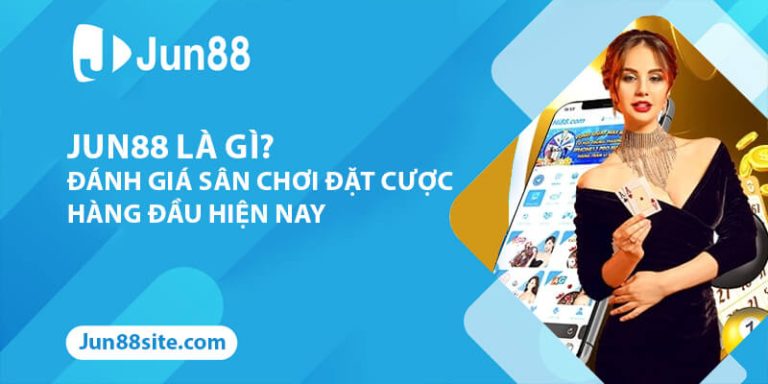 Jun88 Là Gì? Đánh Giá Về Sân Chơi Đặt Cược Hàng Đầu Hiện Nay