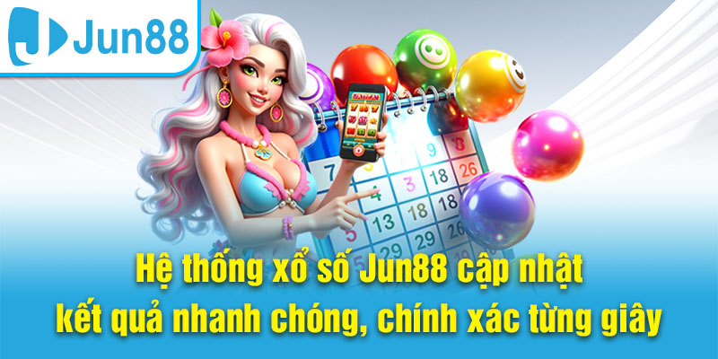 Hệ thống xổ số Jun88 cập nhật kết quả nhanh chóng, chính xác từng giây